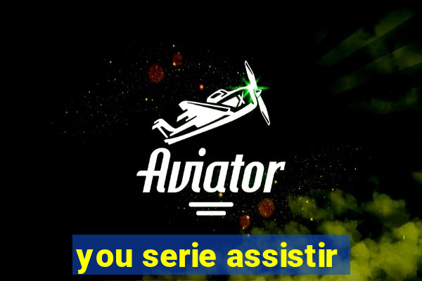 you serie assistir